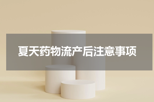 夏天药物流产后注意事项