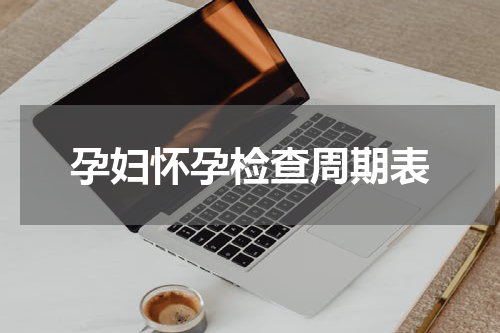 孕妇怀孕检查周期表