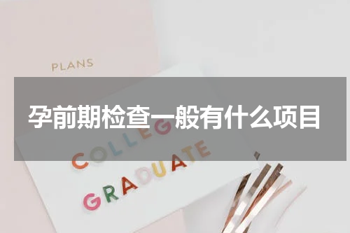孕前期检查一般有什么项目