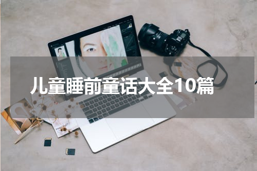 儿童睡前童话大全10篇