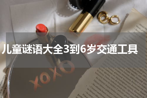儿童谜语大全3到6岁交通工具