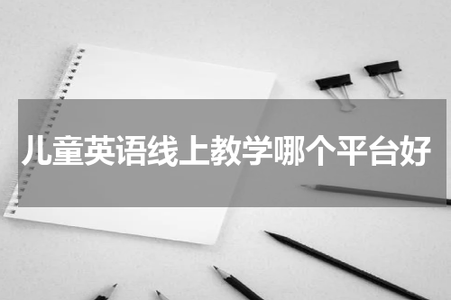 儿童英语线上教学哪个平台好