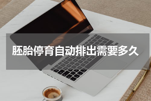 胚胎停育自动排出需要多久