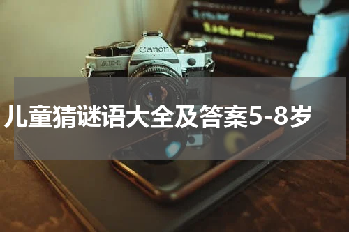 儿童猜谜语大全及答案5-8岁