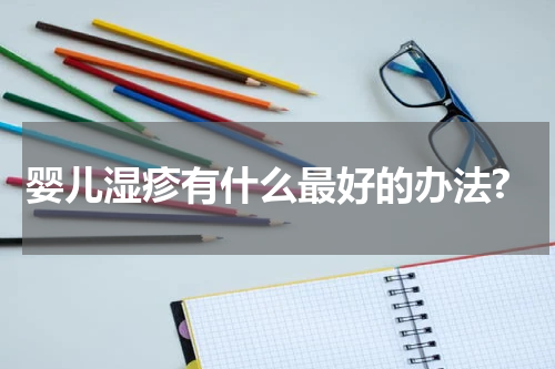 婴儿湿疹有什么最好的办法?