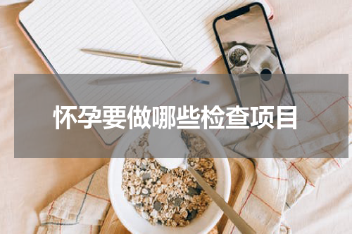 怀孕要做哪些检查项目