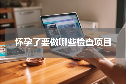 怀孕了要做哪些检查项目