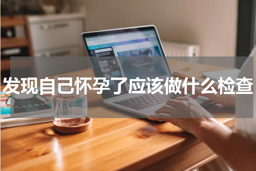 发现自己怀孕了应该做什么检查