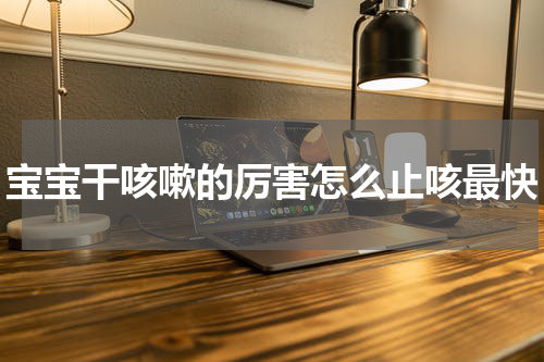宝宝干咳嗽的厉害怎么止咳最快
