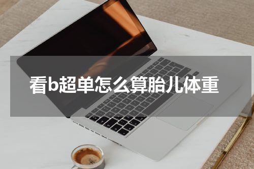 看b超单怎么算胎儿体重