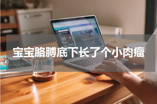 宝宝胳膊底下长了个小肉瘤