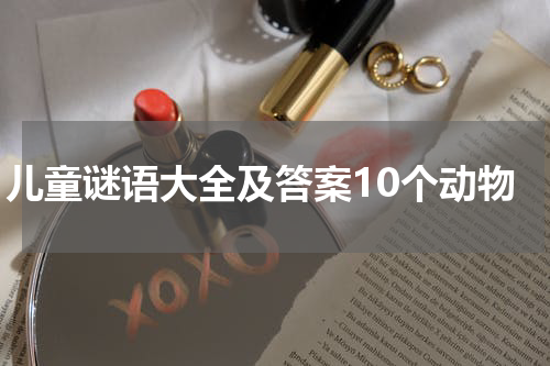 儿童谜语大全及答案10个动物
