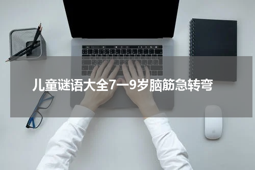 儿童谜语大全7一9岁脑筋急转弯