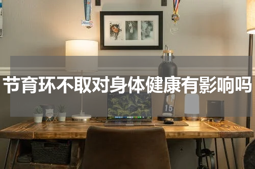 节育环不取对身体健康有影响吗