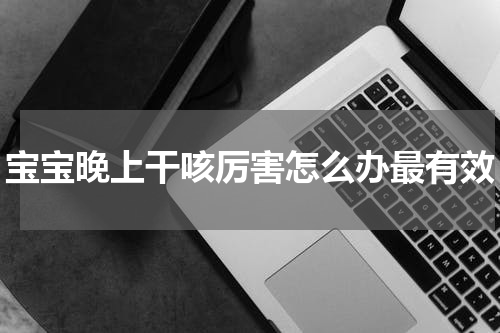 宝宝晚上干咳厉害怎么办最有效