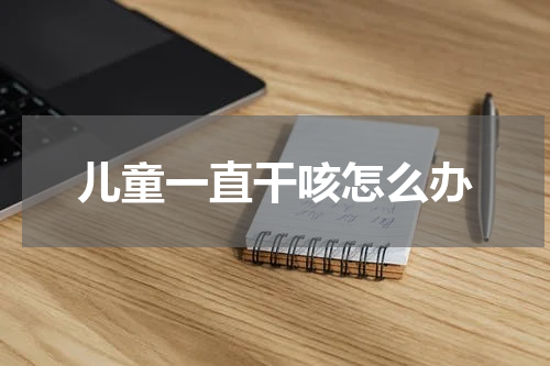 儿童一直干咳怎么办
