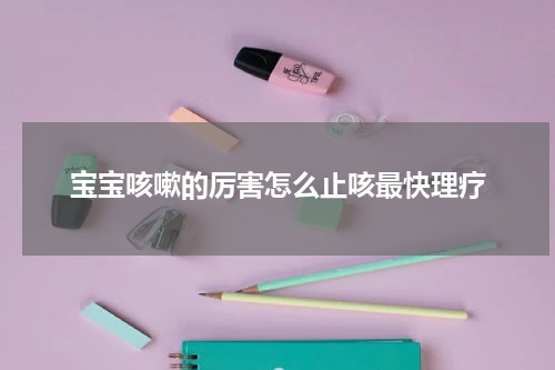 宝宝咳嗽的厉害怎么止咳最快理疗