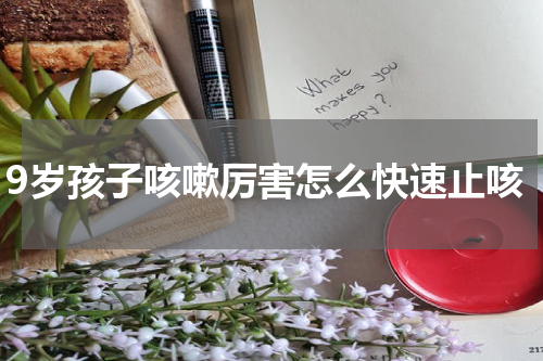 9岁孩子咳嗽厉害怎么快速止咳