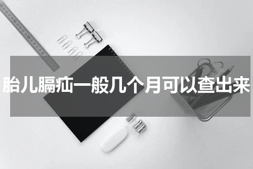 胎儿膈疝一般几个月可以查出来