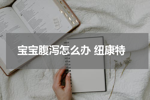 宝宝腹泻怎么办 纽康特