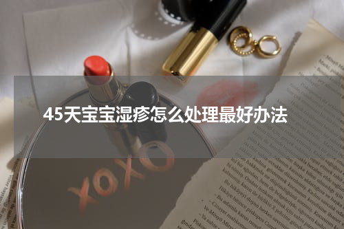 45天宝宝湿疹怎么处理最好办法