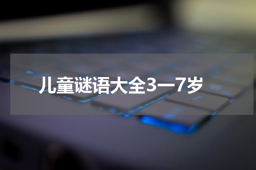 儿童谜语大全3一7岁