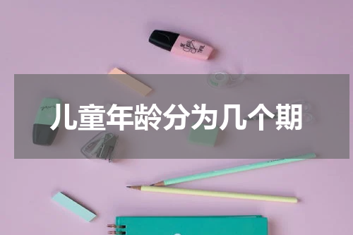 儿童年龄分为几个期