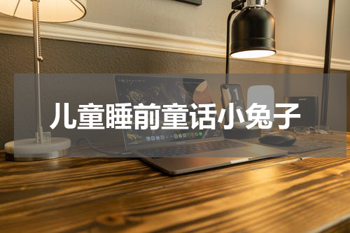 儿童睡前童话小兔子