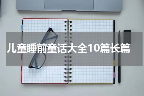 儿童睡前童话大全10篇长篇