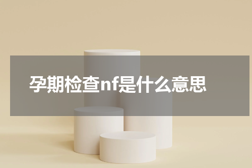 孕期检查nf是什么意思