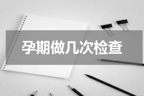 孕期做几次检查