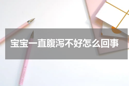 宝宝一直腹泻不好怎么回事