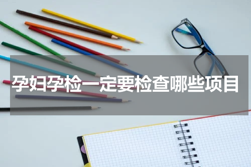 孕妇孕检一定要检查哪些项目