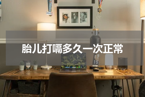 胎儿打嗝多久一次正常