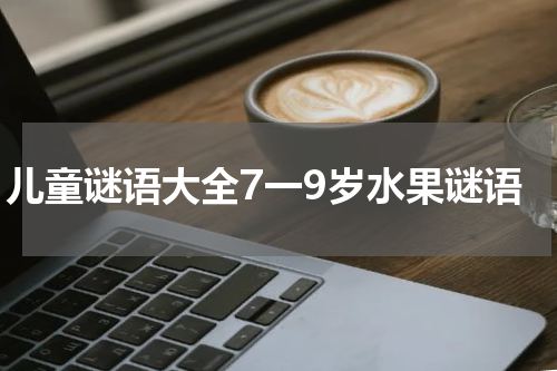 儿童谜语大全7一9岁水果谜语