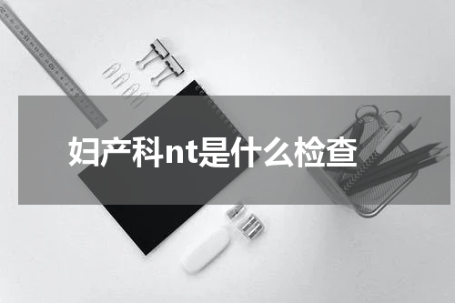 妇产科nt是什么检查