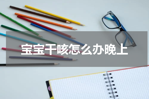 宝宝干咳怎么办晚上