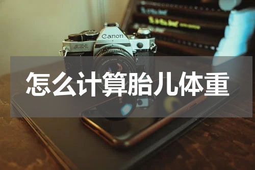 怎么计算胎儿体重