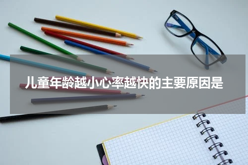 儿童年龄越小心率越快的主要原因是