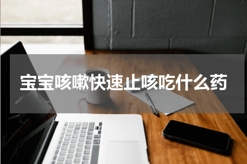 宝宝咳嗽快速止咳吃什么药