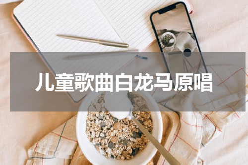 儿童歌曲白龙马原唱