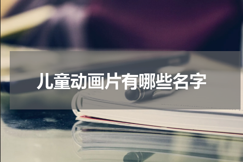 儿童动画片有哪些名字
