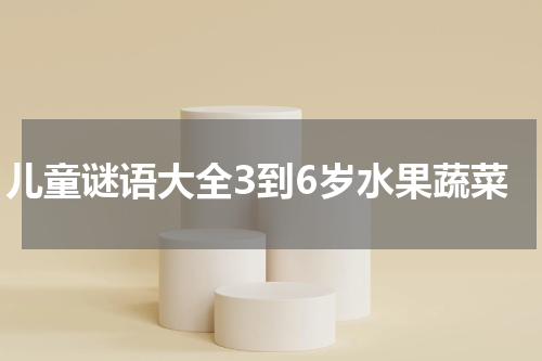 儿童谜语大全3到6岁水果蔬菜