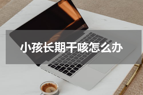 小孩长期干咳怎么办