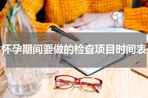 怀孕期间要做的检查项目时间表