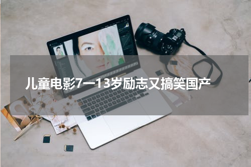 儿童电影7一13岁励志又搞笑国产