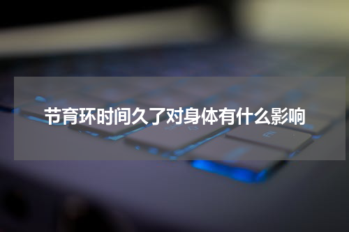 节育环时间久了对身体有什么影响