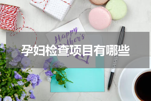 孕妇检查项目有哪些