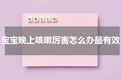 宝宝晚上咳嗽厉害怎么办最有效