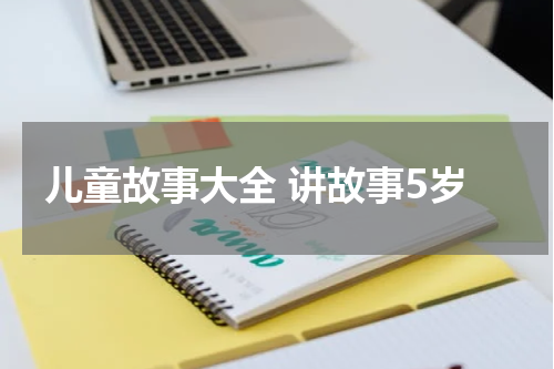 儿童故事大全 讲故事5岁